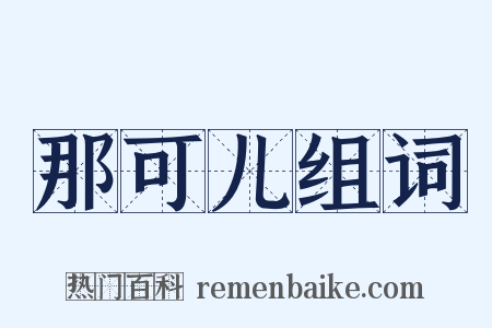 那可儿组词是什么意思的图片